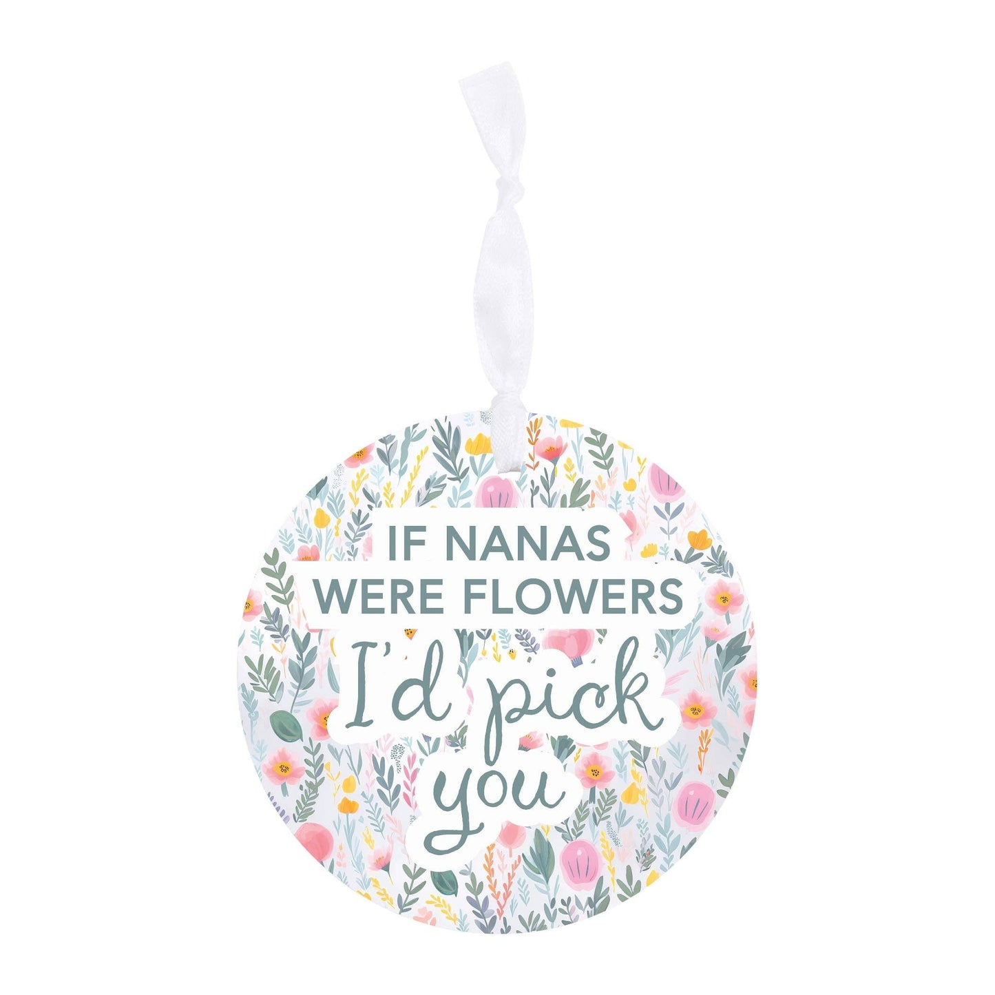 Round 4-inch wooden ornament with floral background and text “If Nanas Were Flowers, I’d Pick You,”