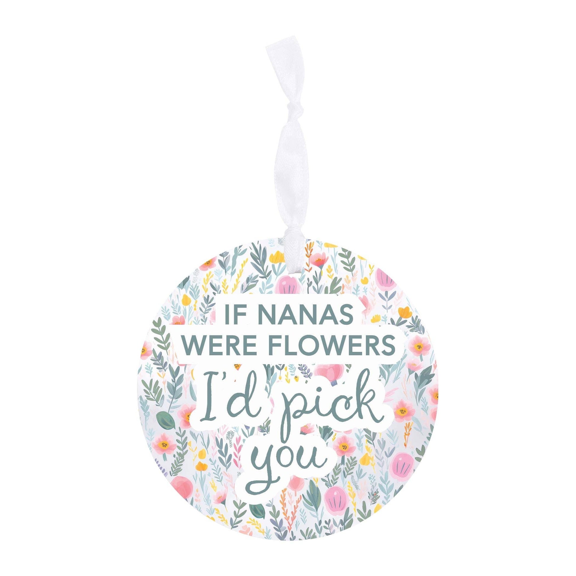 Round 4-inch wooden ornament with floral background and text “If Nanas Were Flowers, I’d Pick You,” 